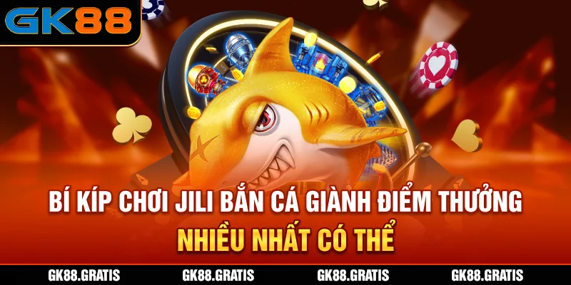 Bí kíp chơi JILI bắn cá giành điểm thưởng nhiều nhất có thể