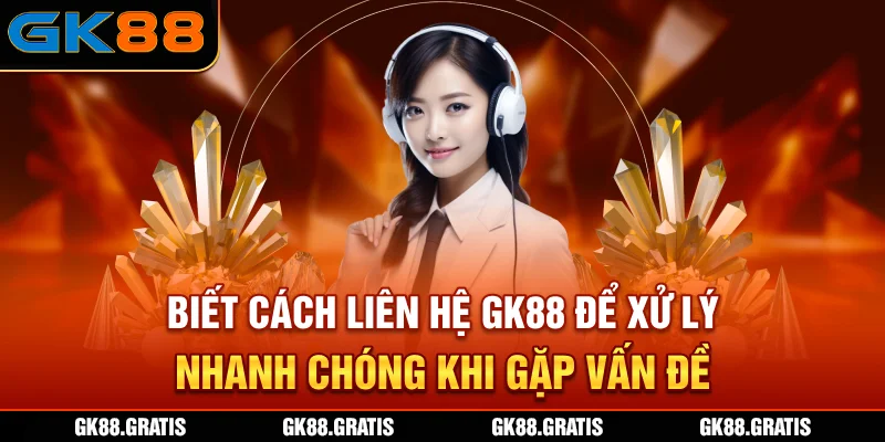 Biết cách liên hệ GK88 để xử lý nhanh chóng khi gặp vấn đề