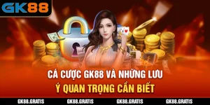 Cá Cược GK88 Và Những Lưu Ý Quan Trọng Cần Biết