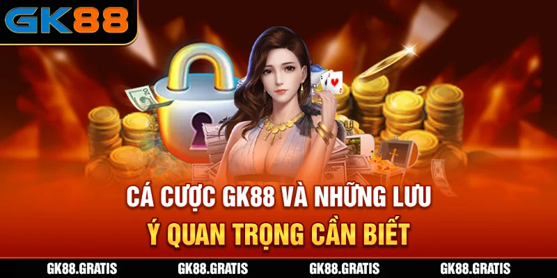 Cá Cược GK88 Và Những Lưu Ý Quan Trọng Cần Biết