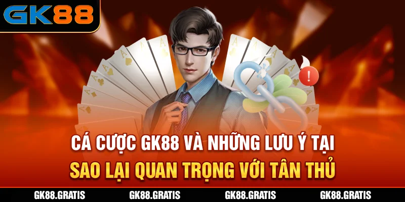 Cá cược GK88 và những lưu ý tại sao lại quan trọng với tân thủ