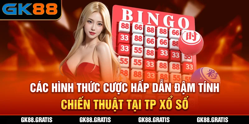 Các hình thức cược hấp dẫn, đậm tính chiến thuật tại TP Xổ Số