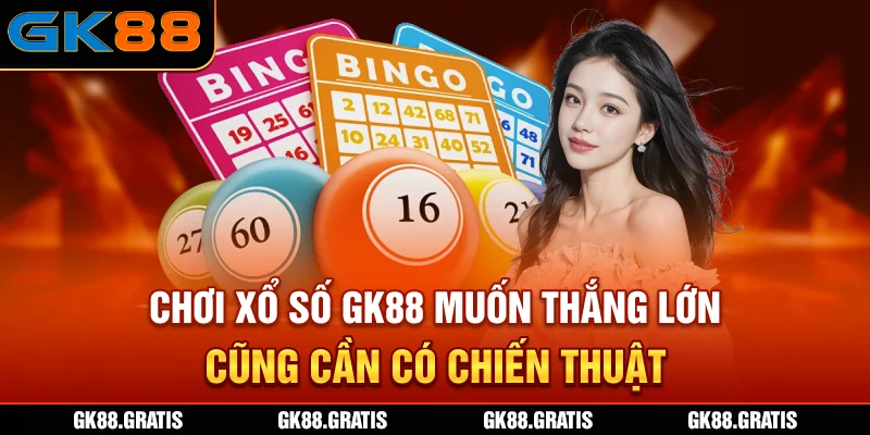 Chơi xổ số GK88 muốn thắng lớn cũng cần có chiến thuật