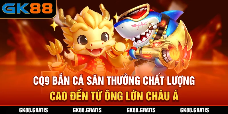 Sảnh CQ9 Bắn Cá - GK88