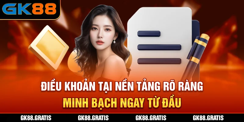 Điều khoản tại nền tảng rõ ràng, minh bạch ngay từ đầu