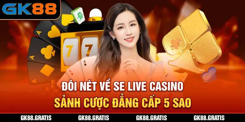 Đôi nét về SE Live casino - Sảnh cược đẳng cấp 5 sao