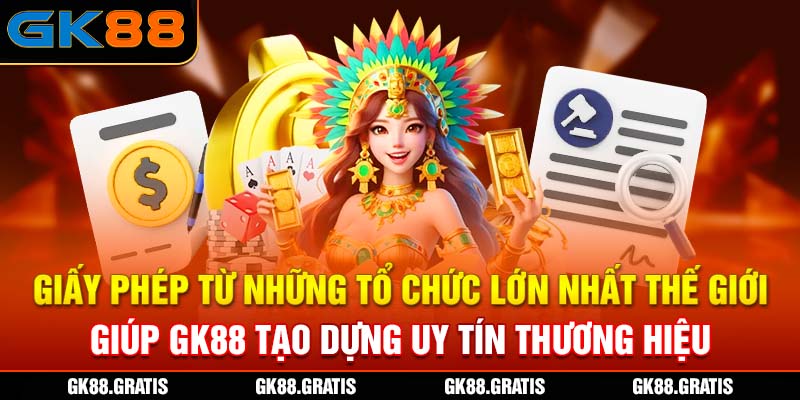 Giấy phép từ những tổ chức lớn nhất thế giới giúp GK88 tạo dựng uy tín