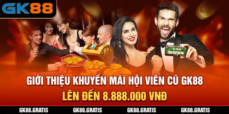 Giới thiệu khuyến mãi hội viên cũ GK88 lên đến 8.888.000 VNĐ