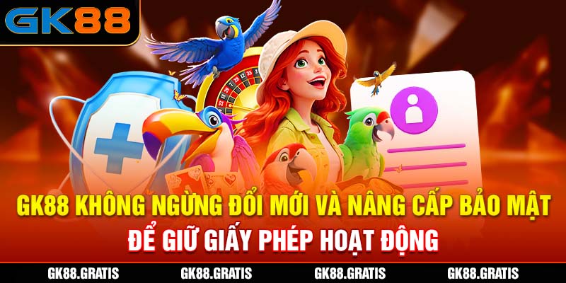 GK88 không ngừng đổi mới và nâng cấp bảo mật để giữ giấy phép