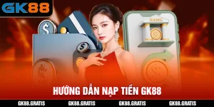 Hướng Dẫn Nạp Tiền GK88