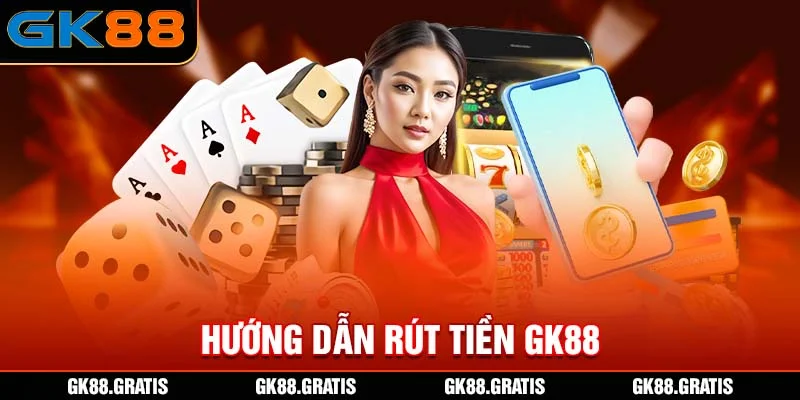 Hướng Dẫn Rút Tiền GK88