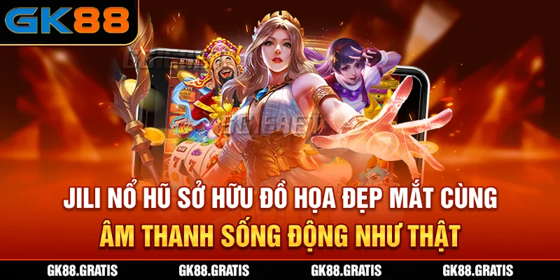 JILI Nổ Hũ sở hữu đồ họa đẹp mắt cùng âm thanh sống động như thật