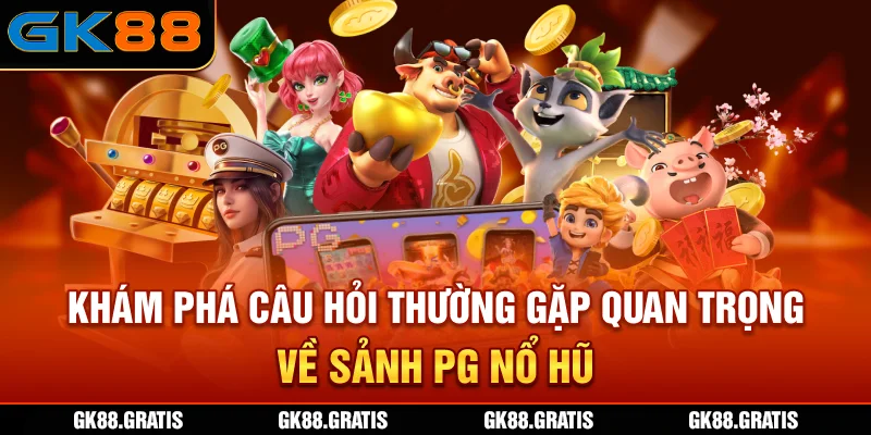 Khám phá câu hỏi thường gặp quan trọng về sảnh PG Nổ Hũ