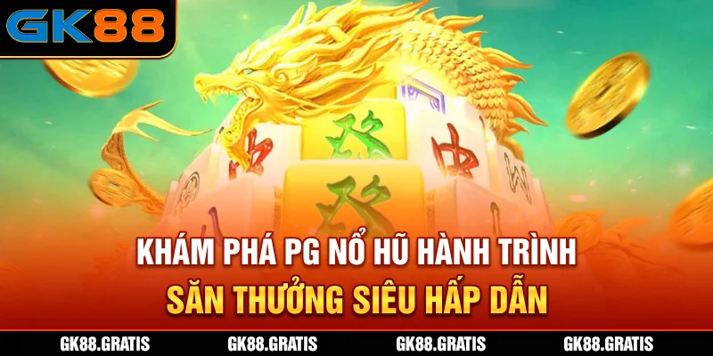Khám phá PG Nổ Hũ - Hành trình săn thưởng siêu hấp dẫn