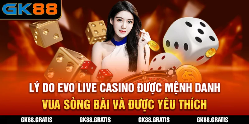 Lý do EVO Live casino được mệnh danh vua sòng bài và được yêu thích
