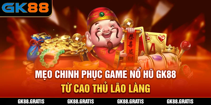 Mẹo chinh phục game nổ hũ GK88 từ cao thủ lão làng