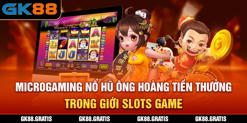 MicroGaming Nổ Hũ - Ông hoàng tiền thưởng trong giới slots game