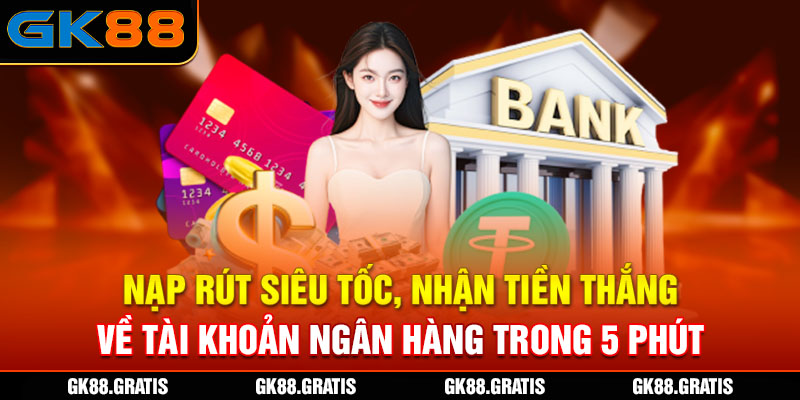 Nạp rút siêu tốc, nhận tiền thắng về tài khoản ngân hàng trong 5 phút