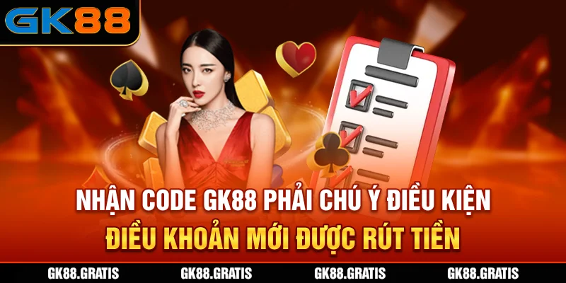 Nhận code GK88 phải chú ý điều kiện điều khoản mới được rút tiền