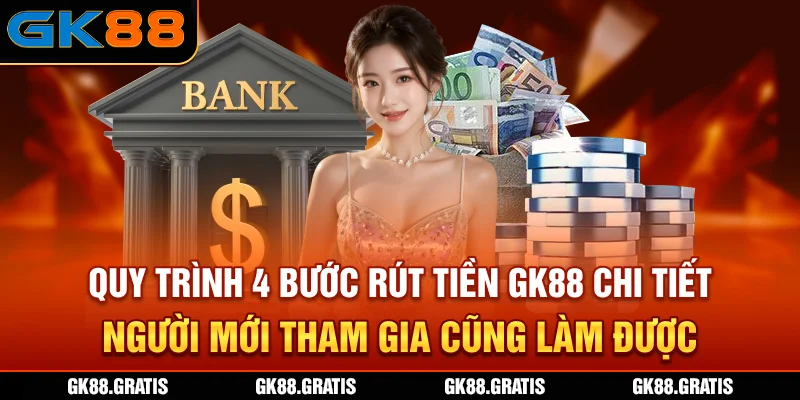 Quy trình 4 bước rút tiền GK88 chi tiết người mới tham gia cũng làm được
