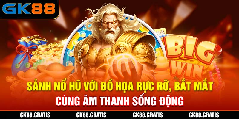 Sảnh Nổ Hũ với đồ họa rực rỡ, bắt mắt cùng âm thanh sống động