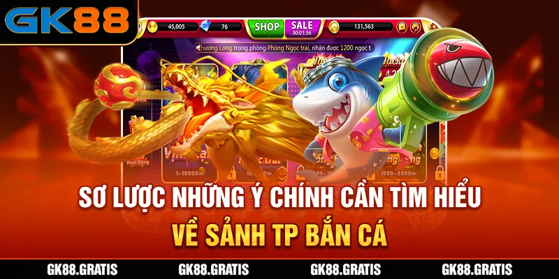 Sơ lược những ý chính cần tìm hiểu về sảnh TP bắn cá