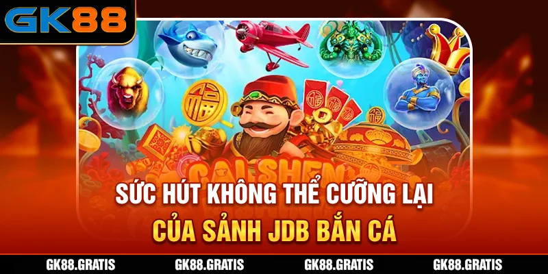 Sức hút không thể cưỡng lại của sảnh JDB bắn cá