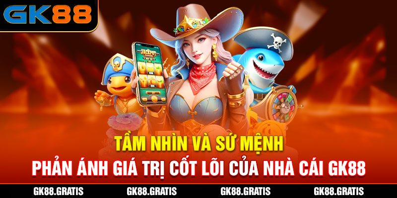 Tầm nhìn và sứ mệnh phản ánh giá trị cốt lõi của nhà cái GK88