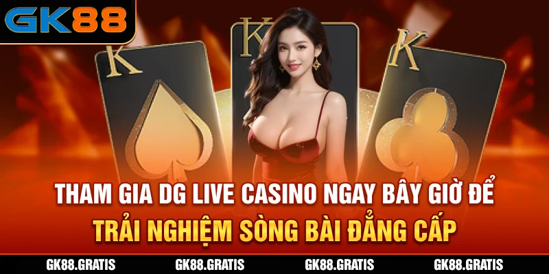 Tham gia DG Live casino ngay bây giờ để trải nghiệm sòng bài đẳng cấp