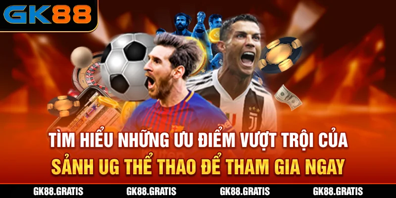 Tìm hiểu những ưu điểm vượt trội của sảnh UG thể thao để tham gia ngay