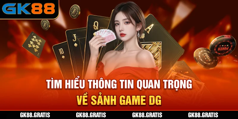 Tìm hiểu thông tin quan trọng về sảnh game DG