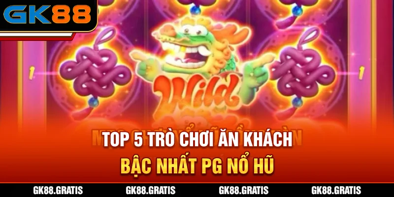 Top 5 trò chơi ăn khách bậc nhất PG Nổ Hũ