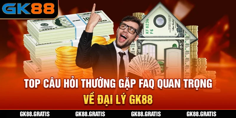 Top câu hỏi thường gặp - FAQ quan trọng về đại lý GK88