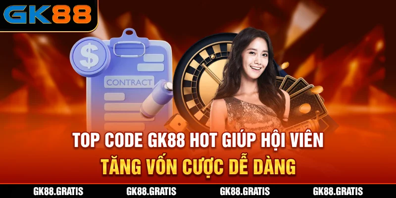 Top code GK88 hot giúp hội viên tăng vốn cược dễ dàng