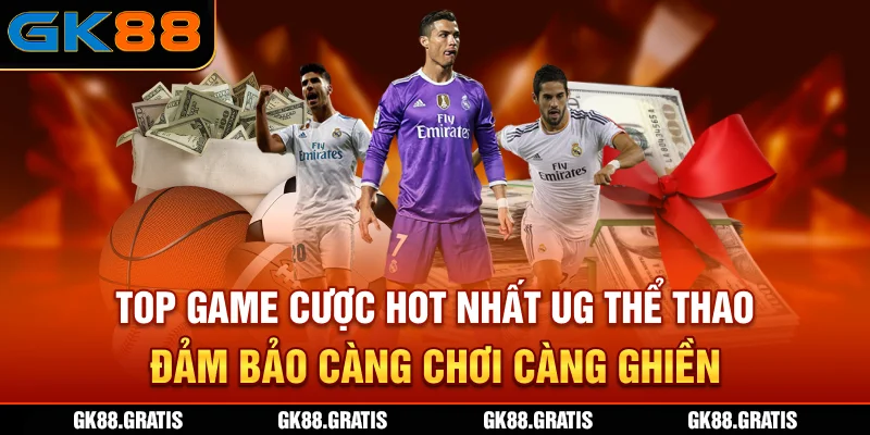 Top game cược hot nhất UG thể thao đảm bảo càng chơi càng ghiền