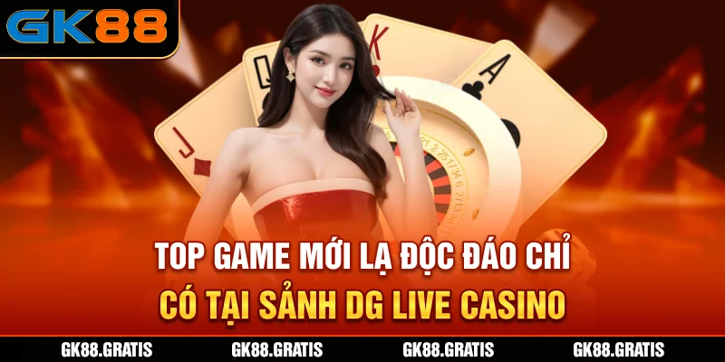 Top game mới lạ độc đáo chỉ có tại sảnh DG Live casino