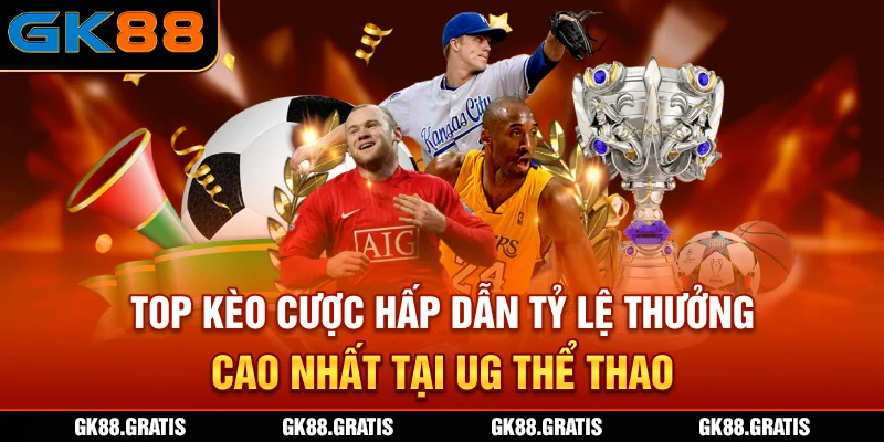 Top kèo cược hấp dẫn tỷ lệ thưởng cao nhất tại UG thể thao