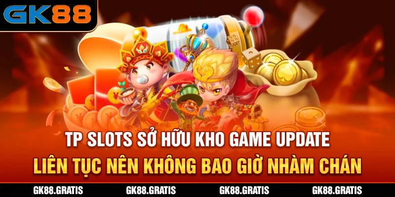 TP Slots sở hữu kho game update liên tục nên không bao giờ nhàm chán
