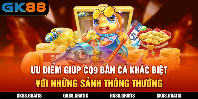 Ưu điểm giúp CQ9 bắn cá khác biệt với những sảnh thông thường