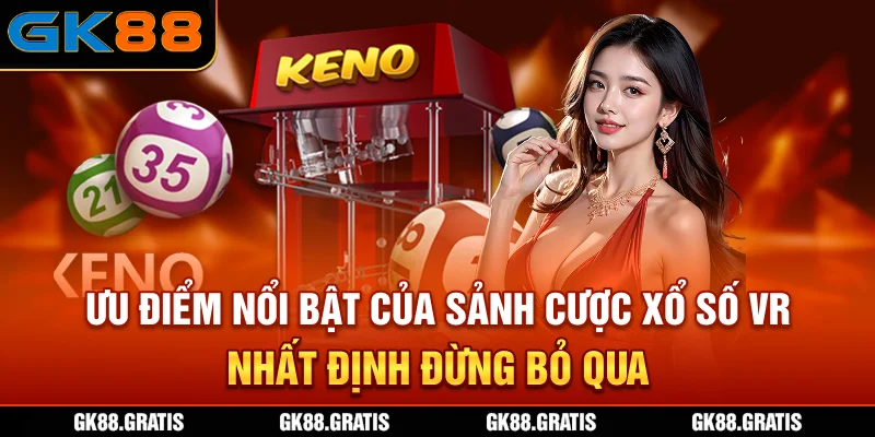 Ưu điểm nổi bật của sảnh cược xổ số VR nhất định đừng bỏ qua