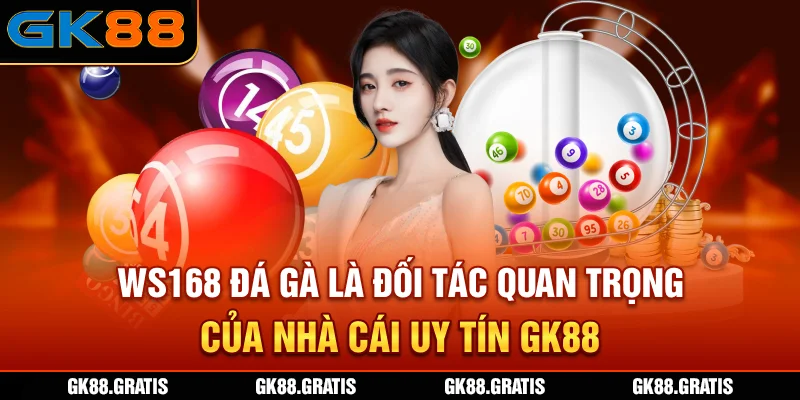 WS168 Đá Gà là đối tác quan trọng của nhà cái uy tín GK88